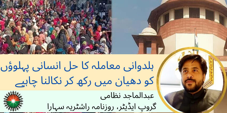 عبدالماجد نظامی: ہلدوانی معاملہ کا حل انسانی پہلوؤں کو دھیان میں رکھ کر نکالنا چاہیے